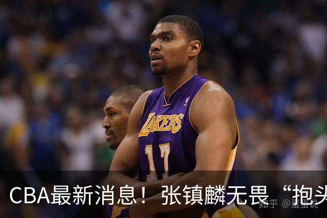 CBA最新消息！张镇麟无畏“抱头哥”称谓，辽宁助教加盟浙江，广厦续约布朗